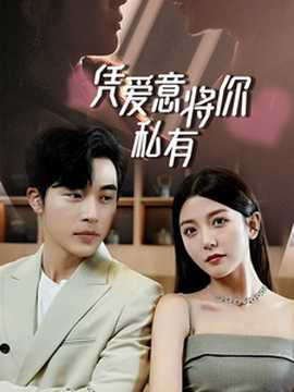 一吻定情，顧總家里真的不窮&憑愛意將你私有(全集)