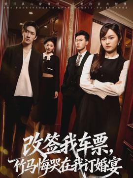 改簽我車票，竹馬悔哭在我訂婚宴(全集)